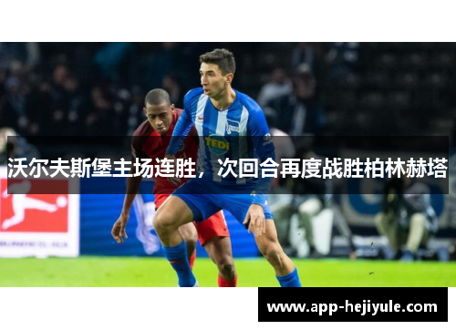 沃尔夫斯堡主场连胜，次回合再度战胜柏林赫塔